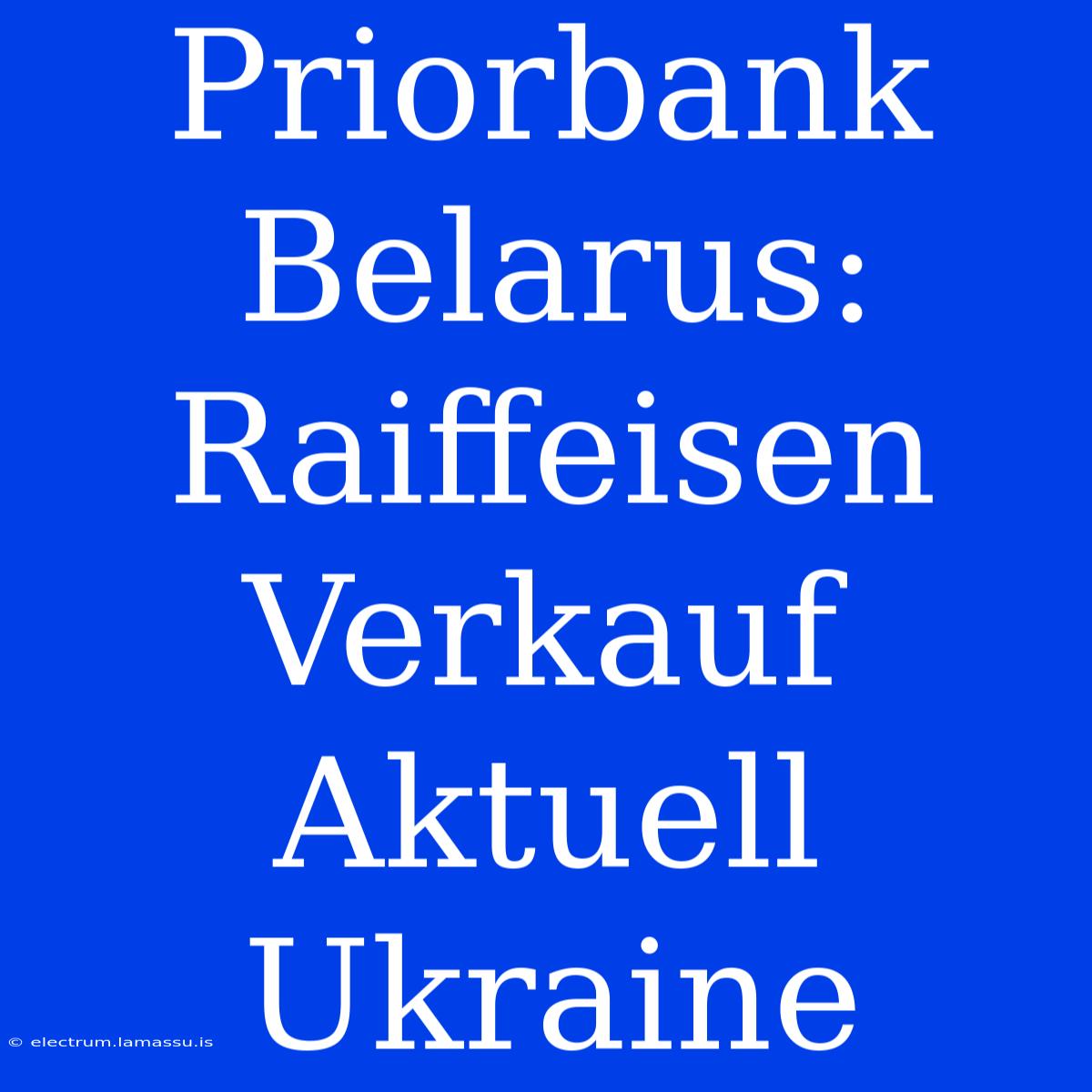 Priorbank Belarus: Raiffeisen Verkauf Aktuell Ukraine 