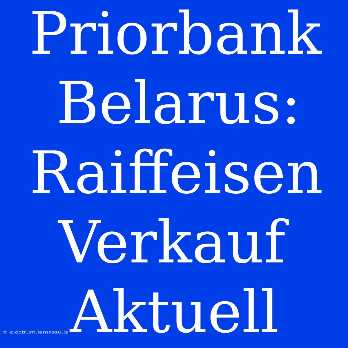 Priorbank Belarus: Raiffeisen Verkauf Aktuell