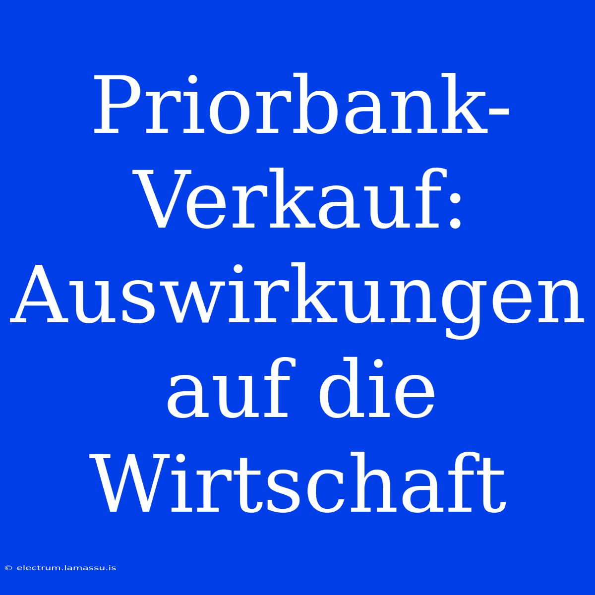 Priorbank-Verkauf: Auswirkungen Auf Die Wirtschaft