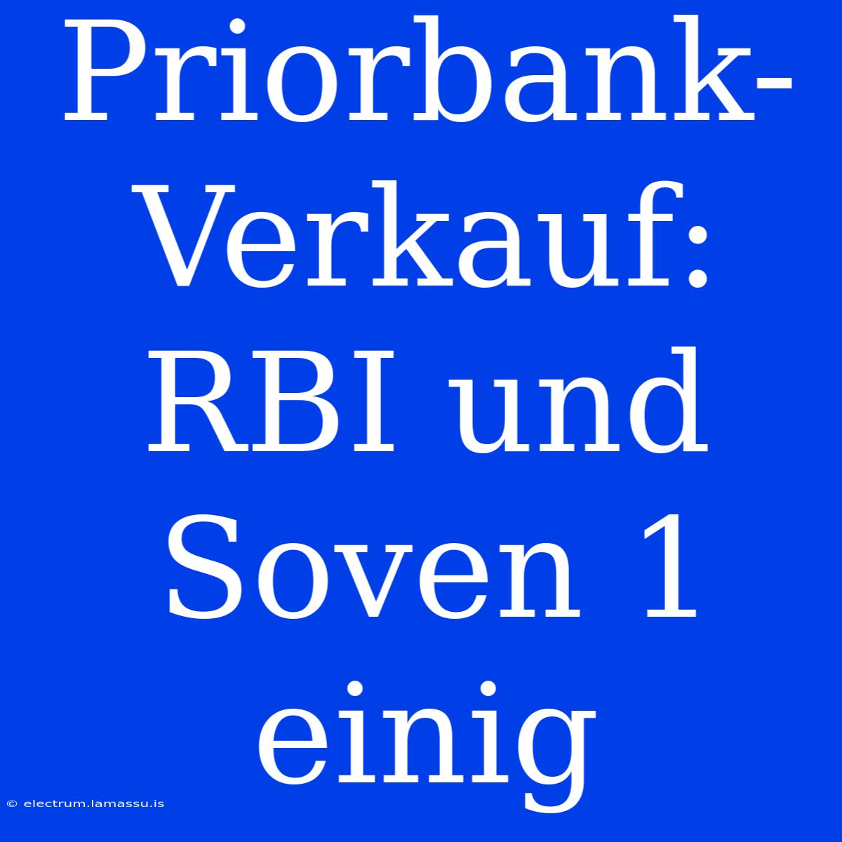 Priorbank-Verkauf: RBI Und Soven 1 Einig