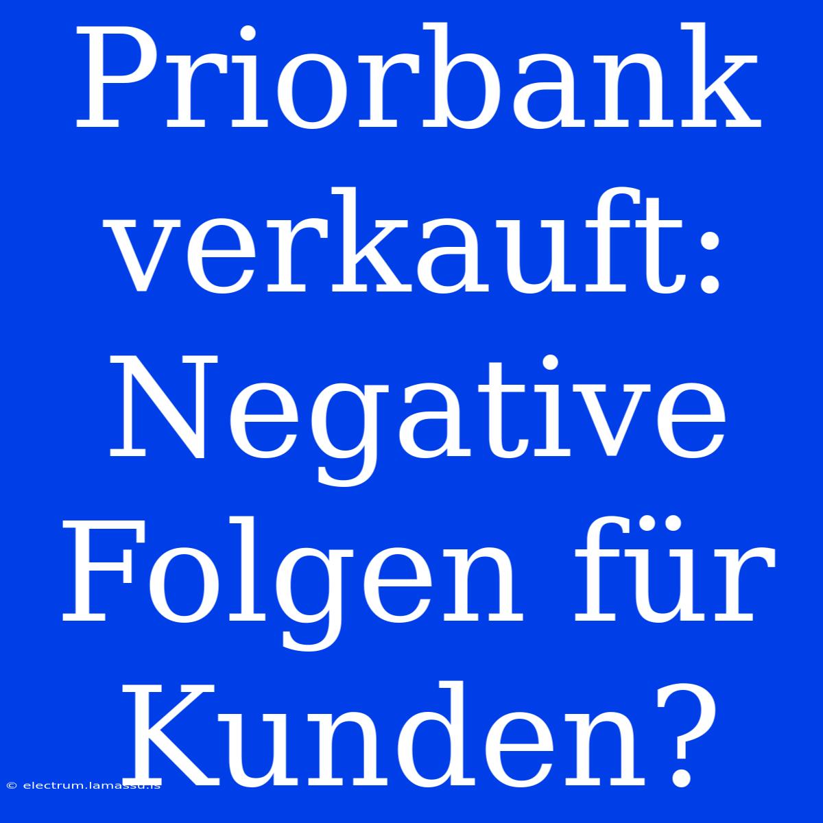 Priorbank Verkauft: Negative Folgen Für Kunden?