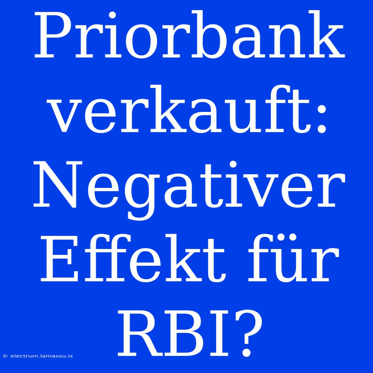 Priorbank Verkauft: Negativer Effekt Für RBI?