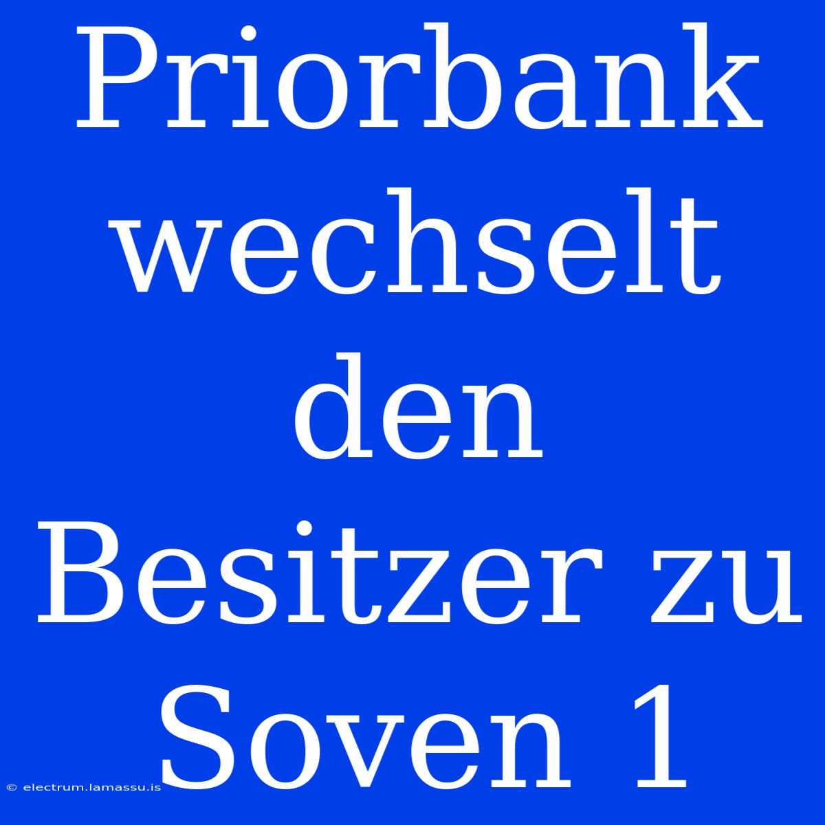 Priorbank Wechselt Den Besitzer Zu Soven 1