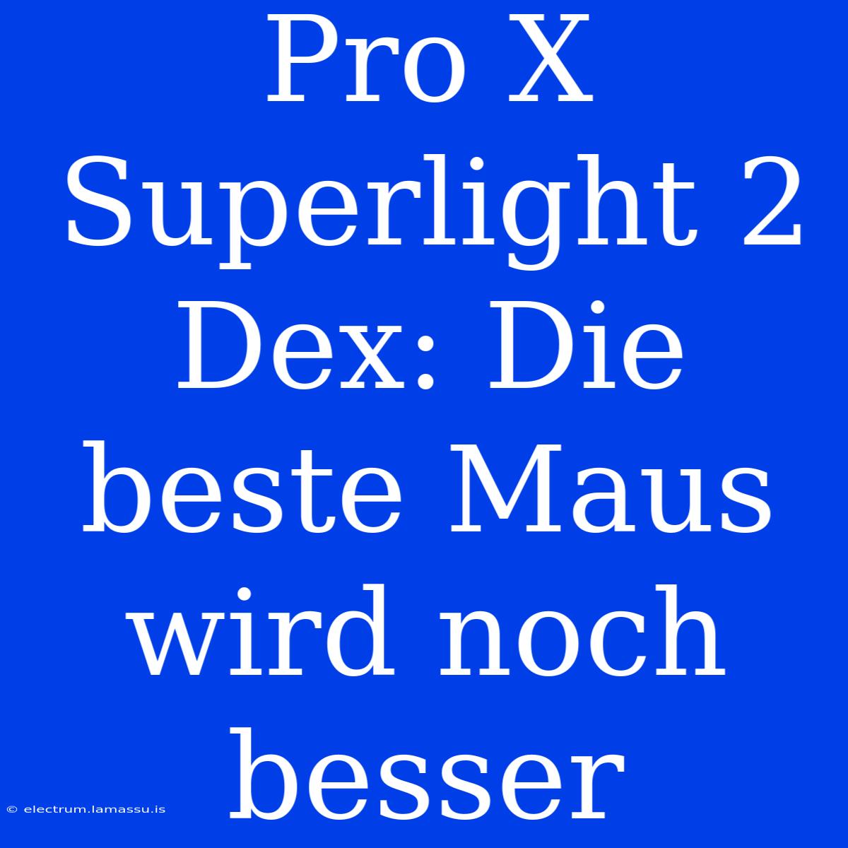 Pro X Superlight 2 Dex: Die Beste Maus Wird Noch Besser 