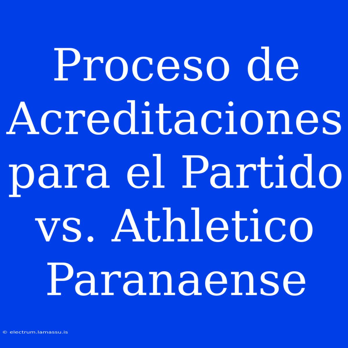 Proceso De Acreditaciones Para El Partido Vs. Athletico Paranaense