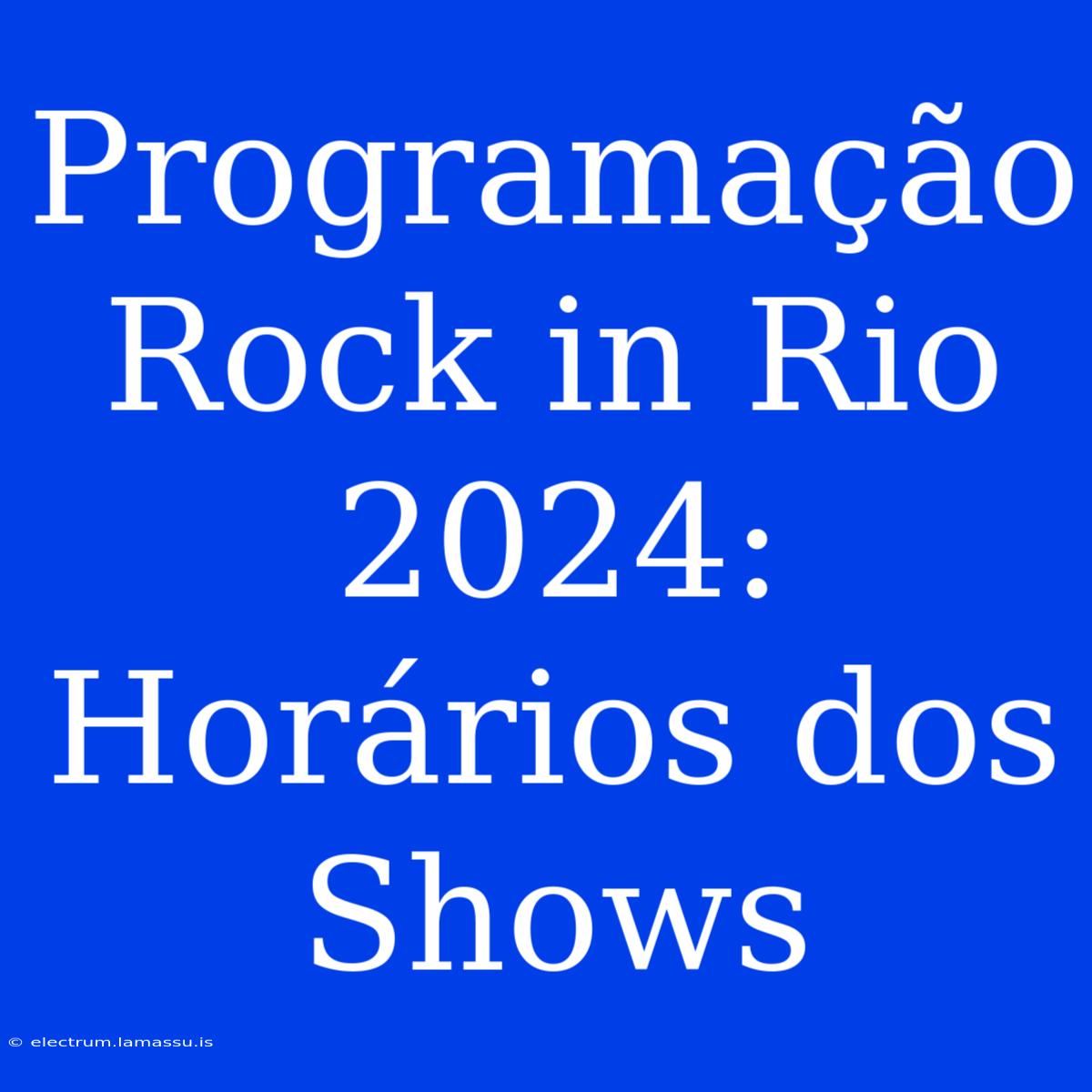 Programação Rock In Rio 2024: Horários Dos Shows