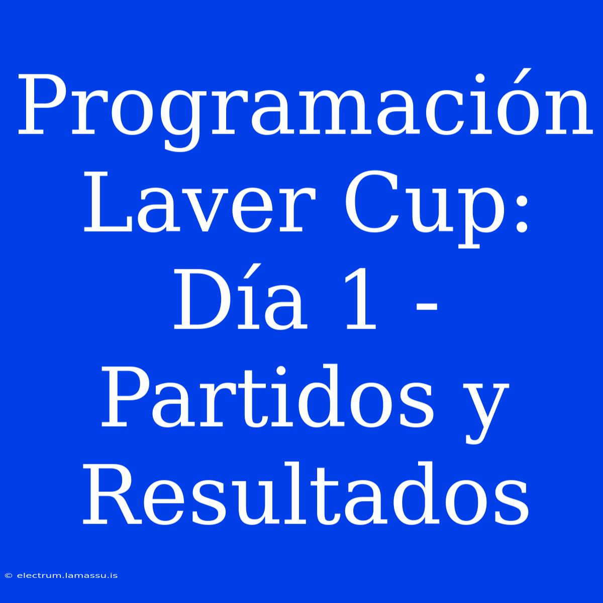 Programación Laver Cup: Día 1 - Partidos Y Resultados