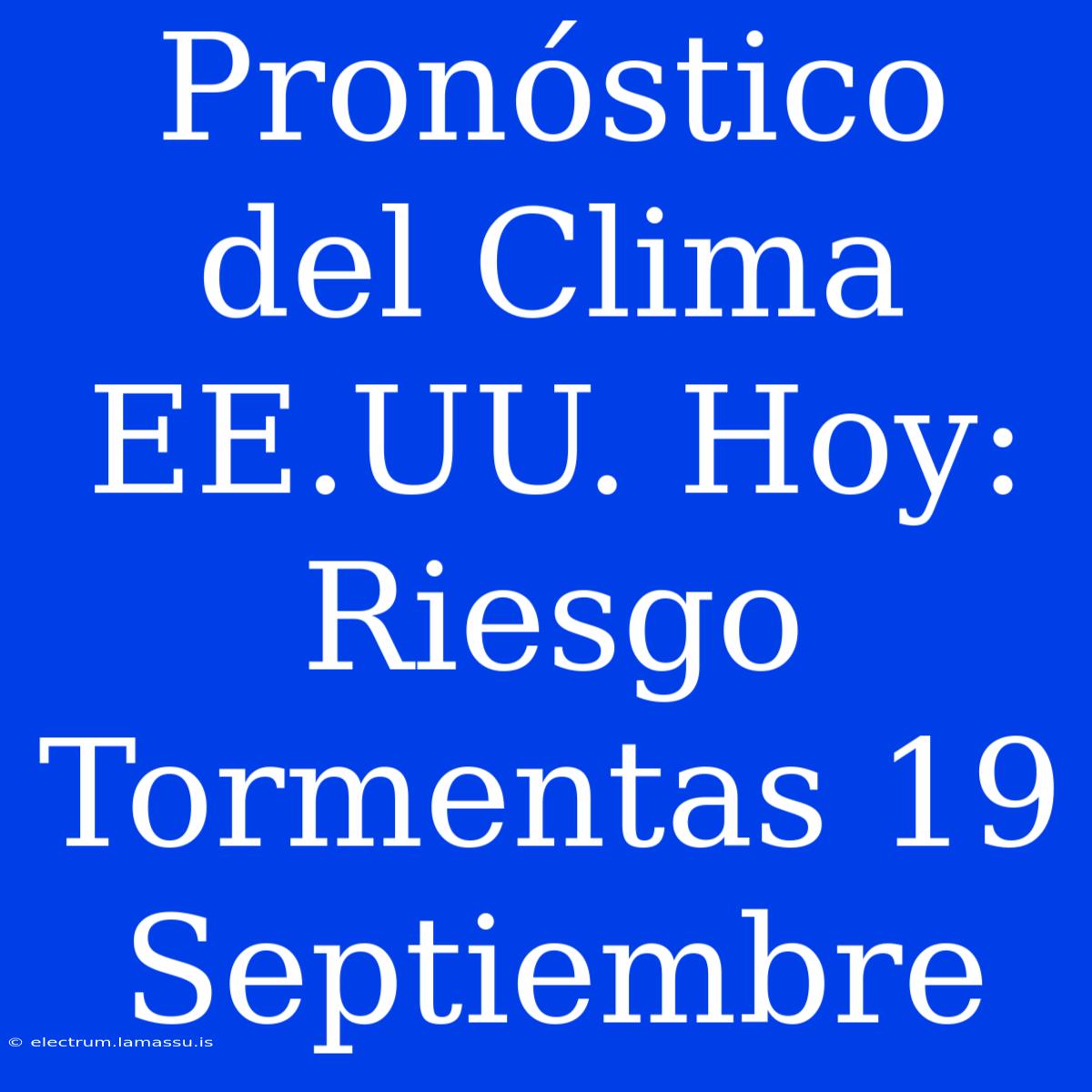 Pronóstico Del Clima EE.UU. Hoy: Riesgo Tormentas 19 Septiembre