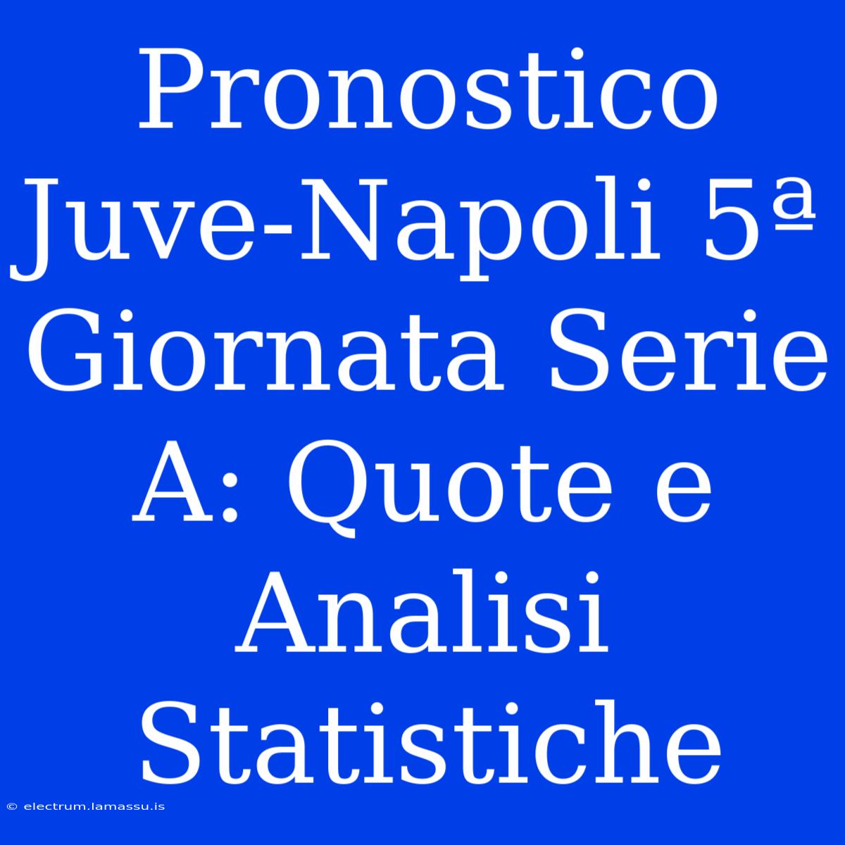 Pronostico Juve-Napoli 5ª Giornata Serie A: Quote E Analisi Statistiche 