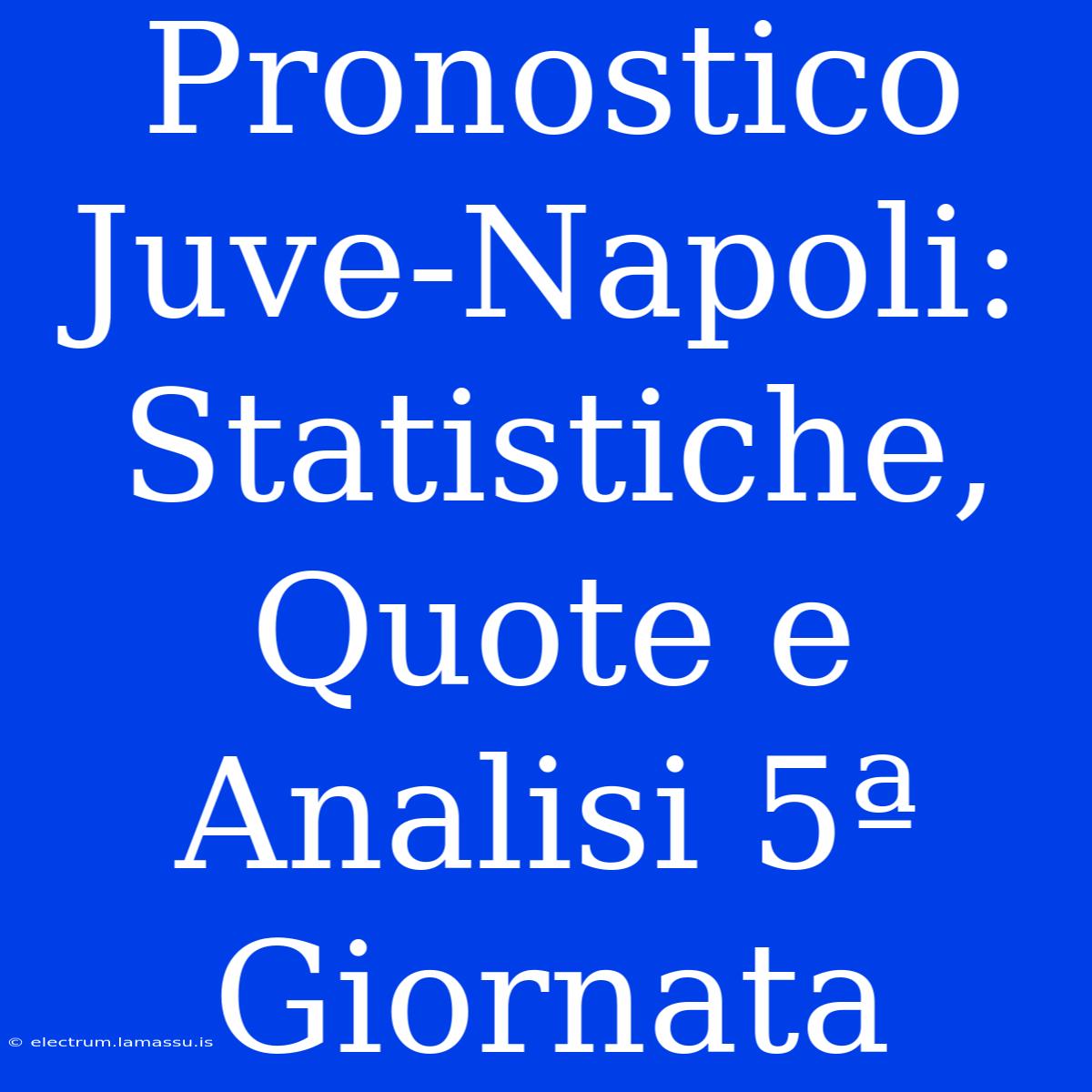 Pronostico Juve-Napoli: Statistiche, Quote E Analisi 5ª Giornata