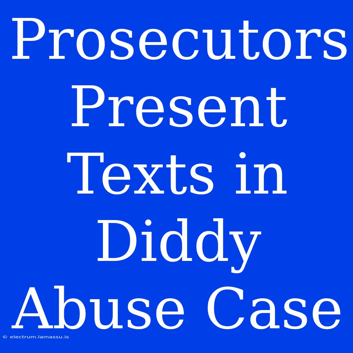 Prosecutors Present Texts In Diddy Abuse Case