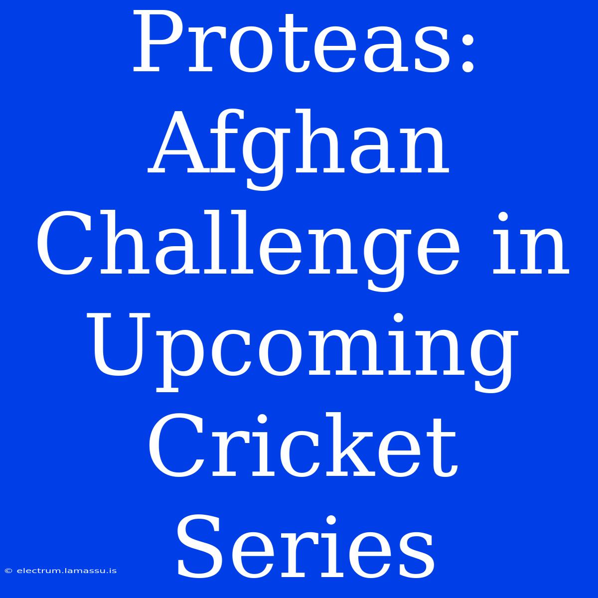 Proteas: Afghan Challenge In Upcoming Cricket Series