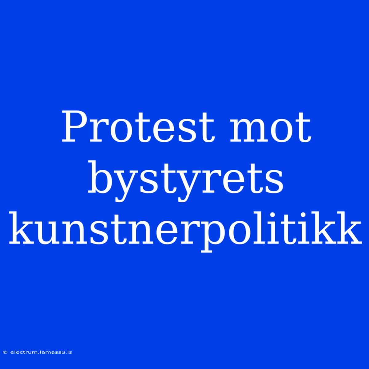 Protest Mot Bystyrets Kunstnerpolitikk