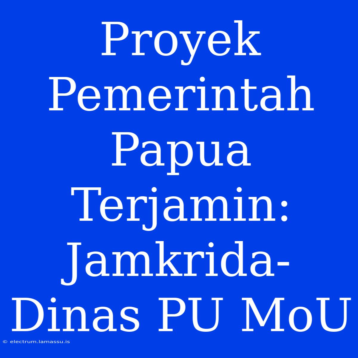 Proyek Pemerintah Papua Terjamin: Jamkrida-Dinas PU MoU