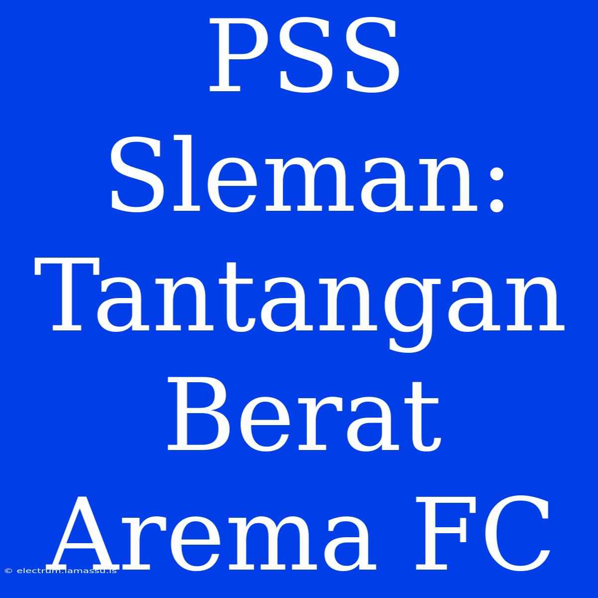 PSS Sleman: Tantangan Berat Arema FC