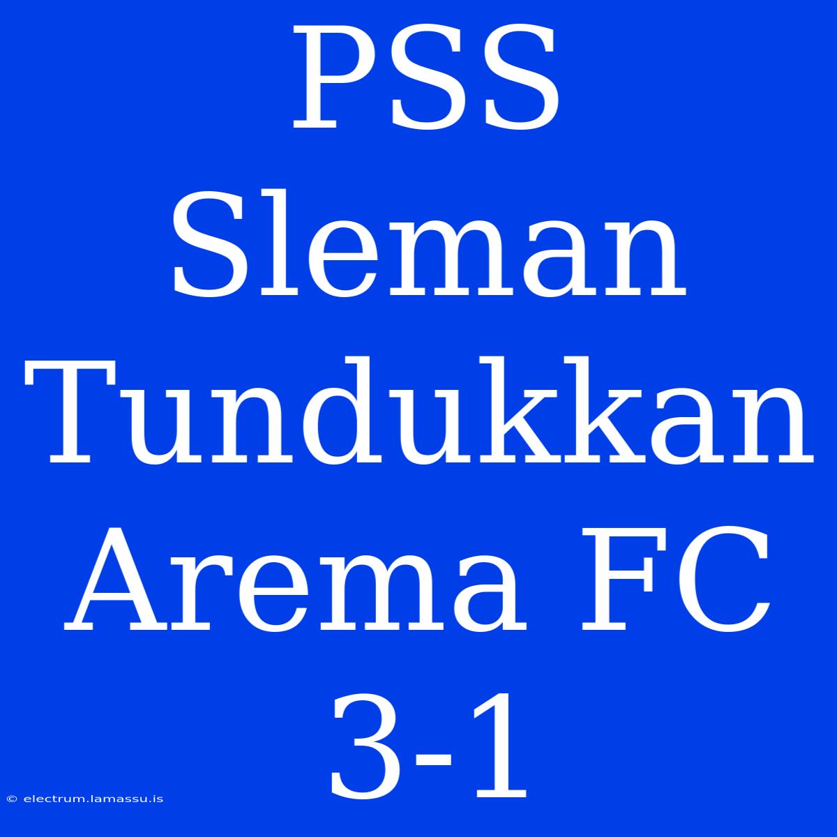 PSS Sleman Tundukkan Arema FC 3-1