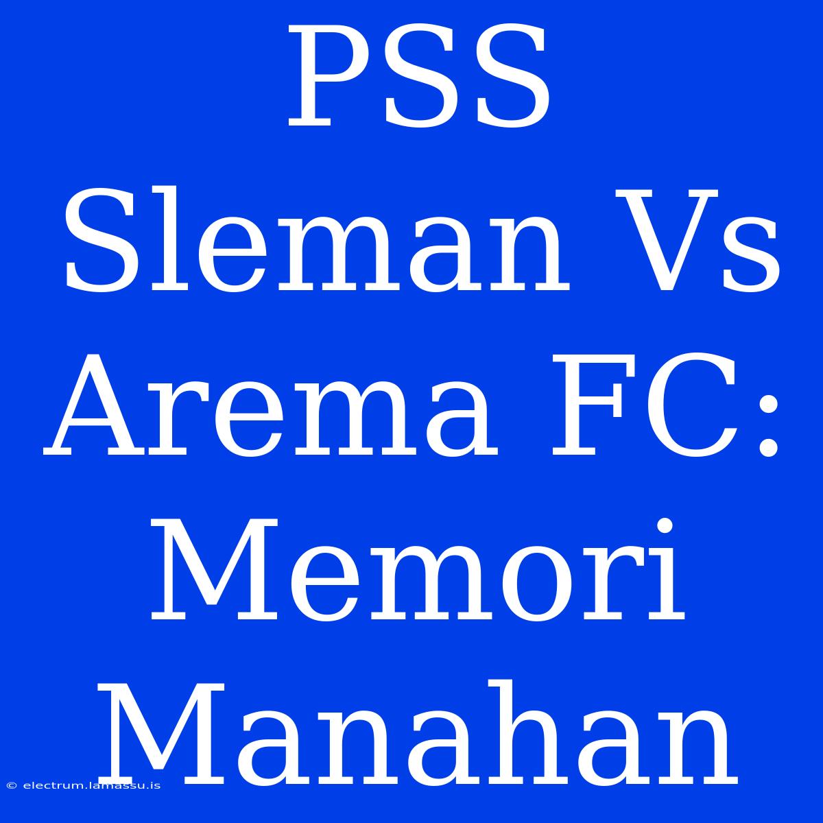 PSS Sleman Vs Arema FC: Memori Manahan 