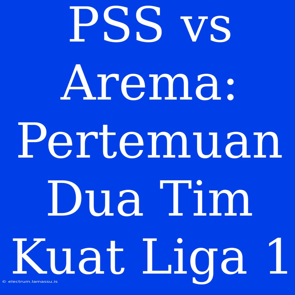 PSS Vs Arema: Pertemuan Dua Tim Kuat Liga 1