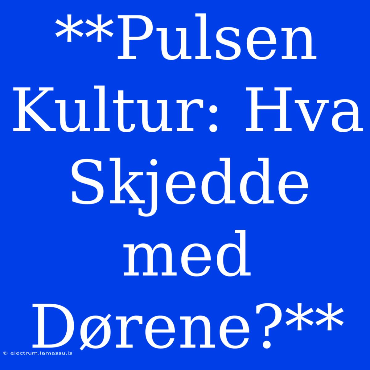 **Pulsen Kultur: Hva Skjedde Med Dørene?**