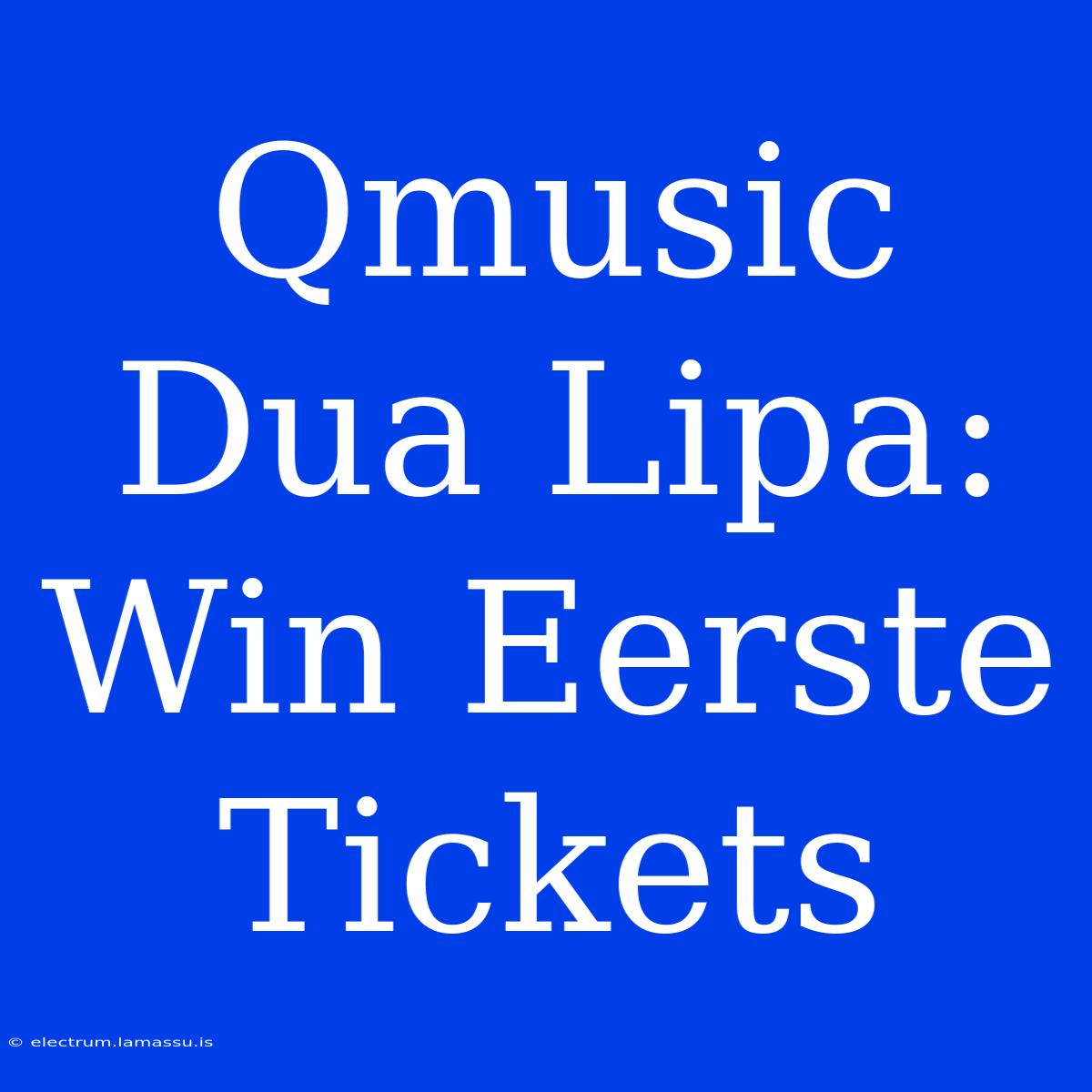 Qmusic Dua Lipa: Win Eerste Tickets