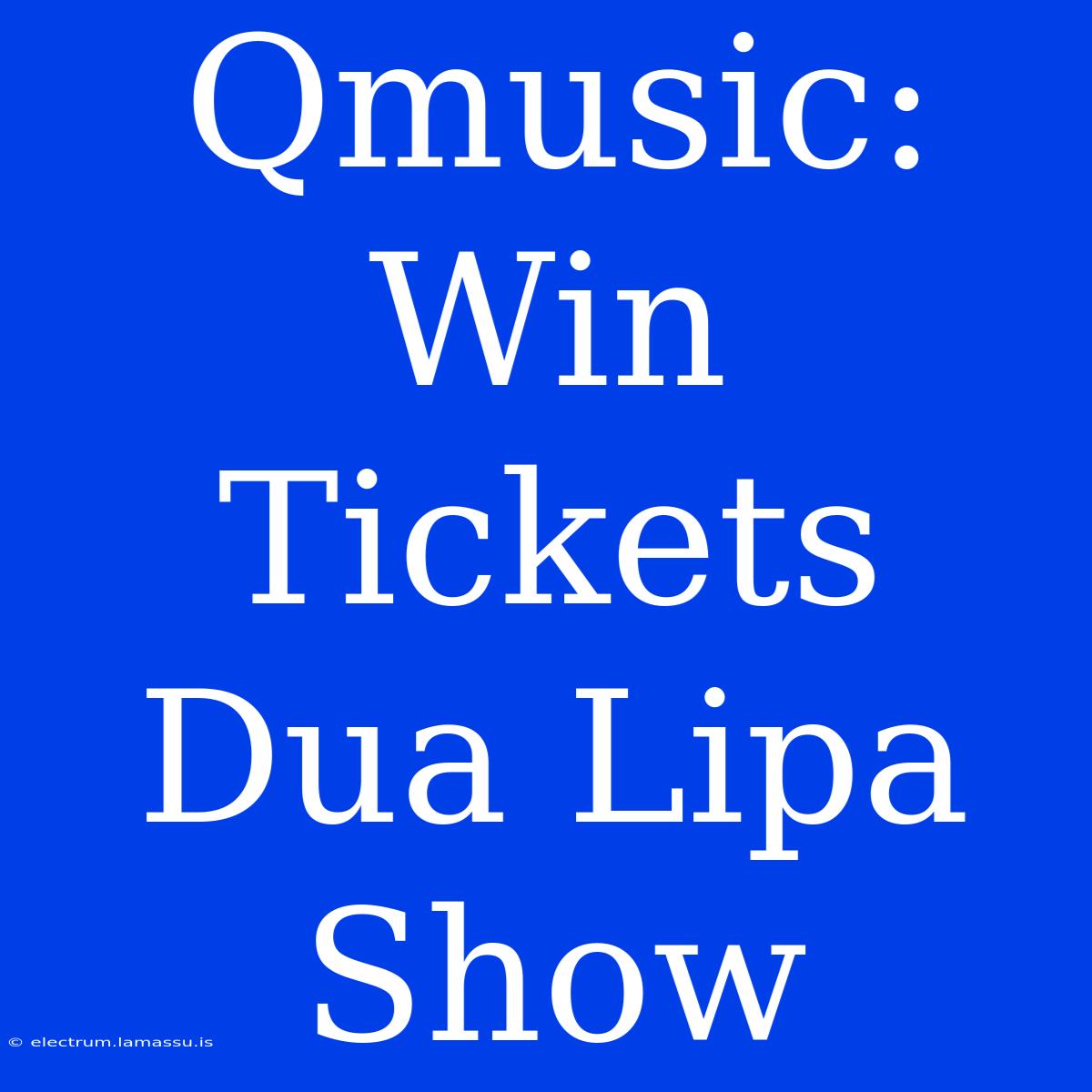 Qmusic: Win Tickets Dua Lipa Show