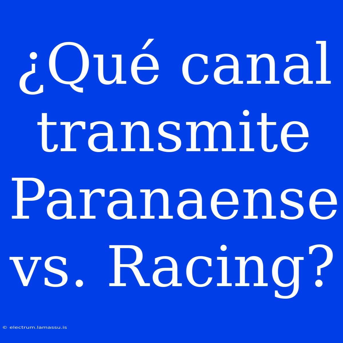 ¿Qué Canal Transmite Paranaense Vs. Racing?