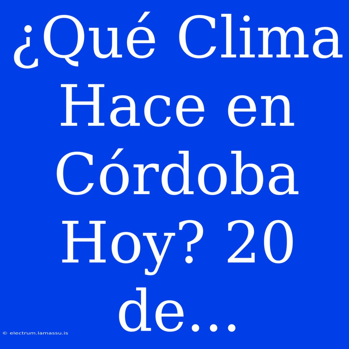 ¿Qué Clima Hace En Córdoba Hoy? 20 De...