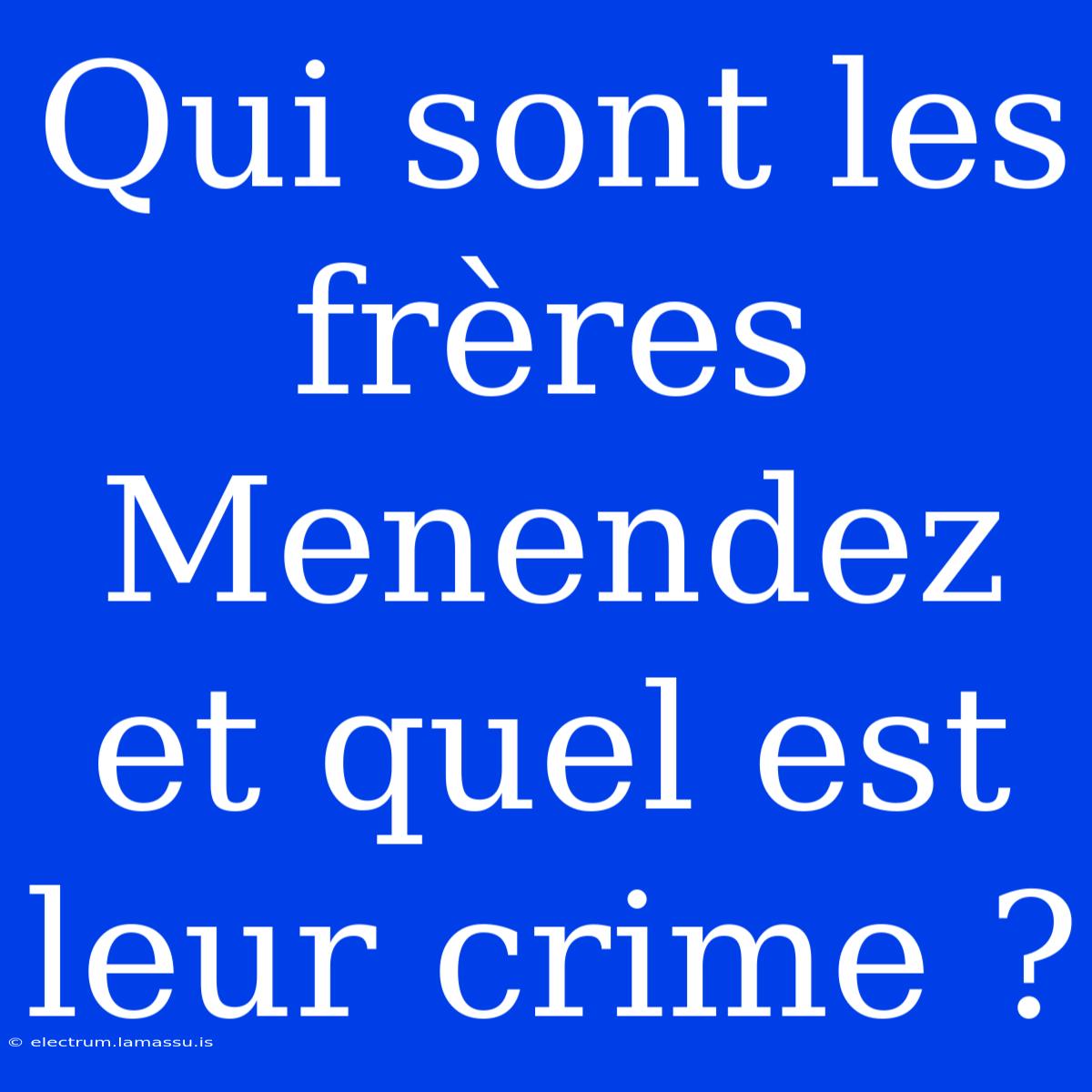 Qui Sont Les Frères Menendez Et Quel Est Leur Crime ?