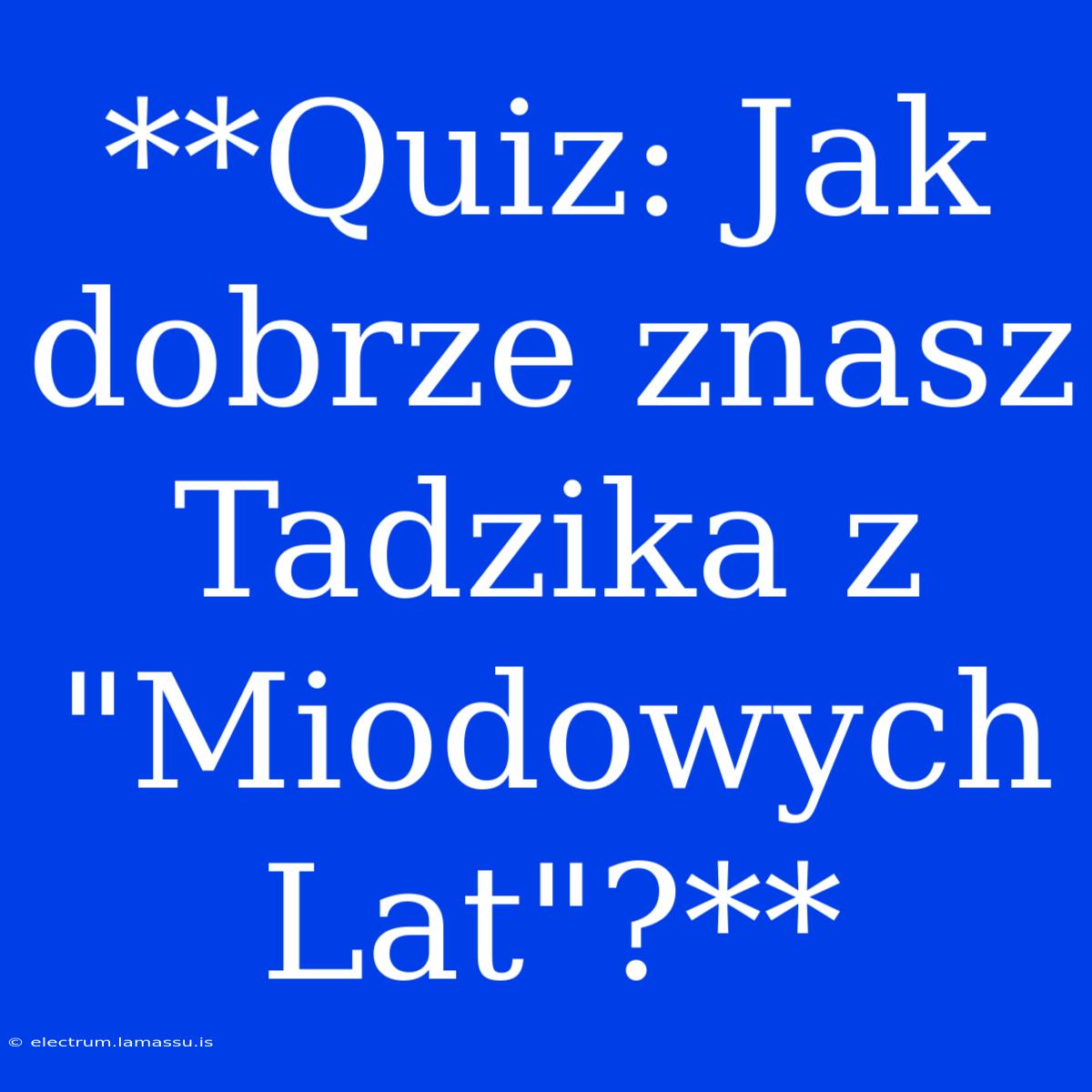 **Quiz: Jak Dobrze Znasz Tadzika Z 