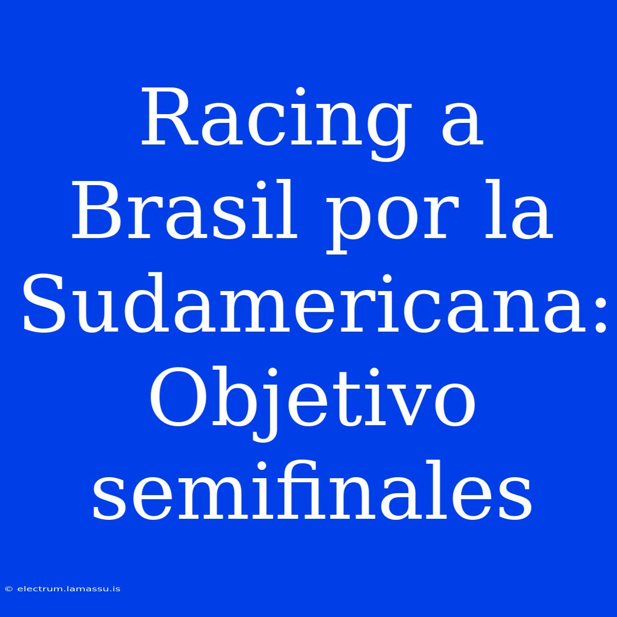 Racing A Brasil Por La Sudamericana: Objetivo Semifinales