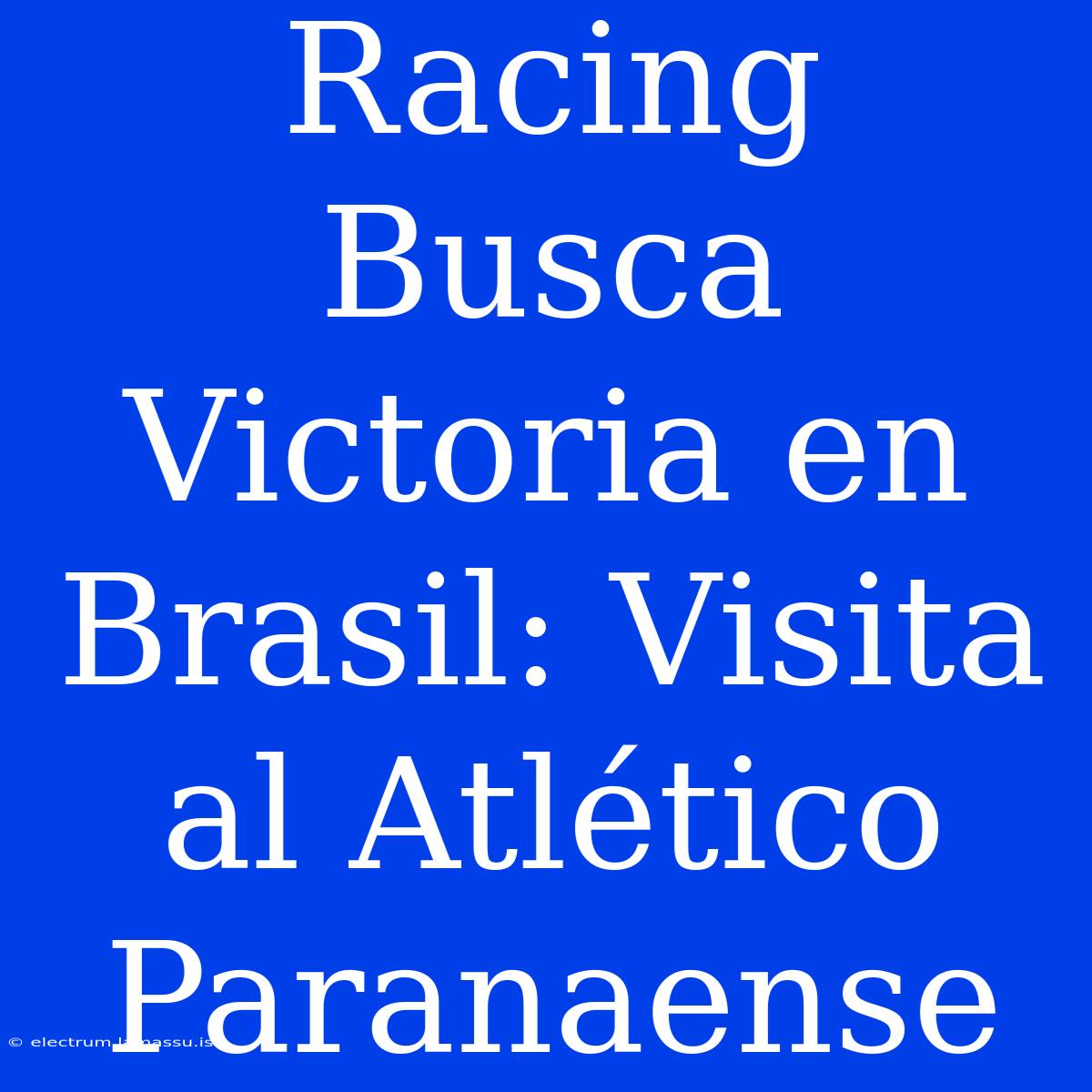 Racing Busca Victoria En Brasil: Visita Al Atlético Paranaense