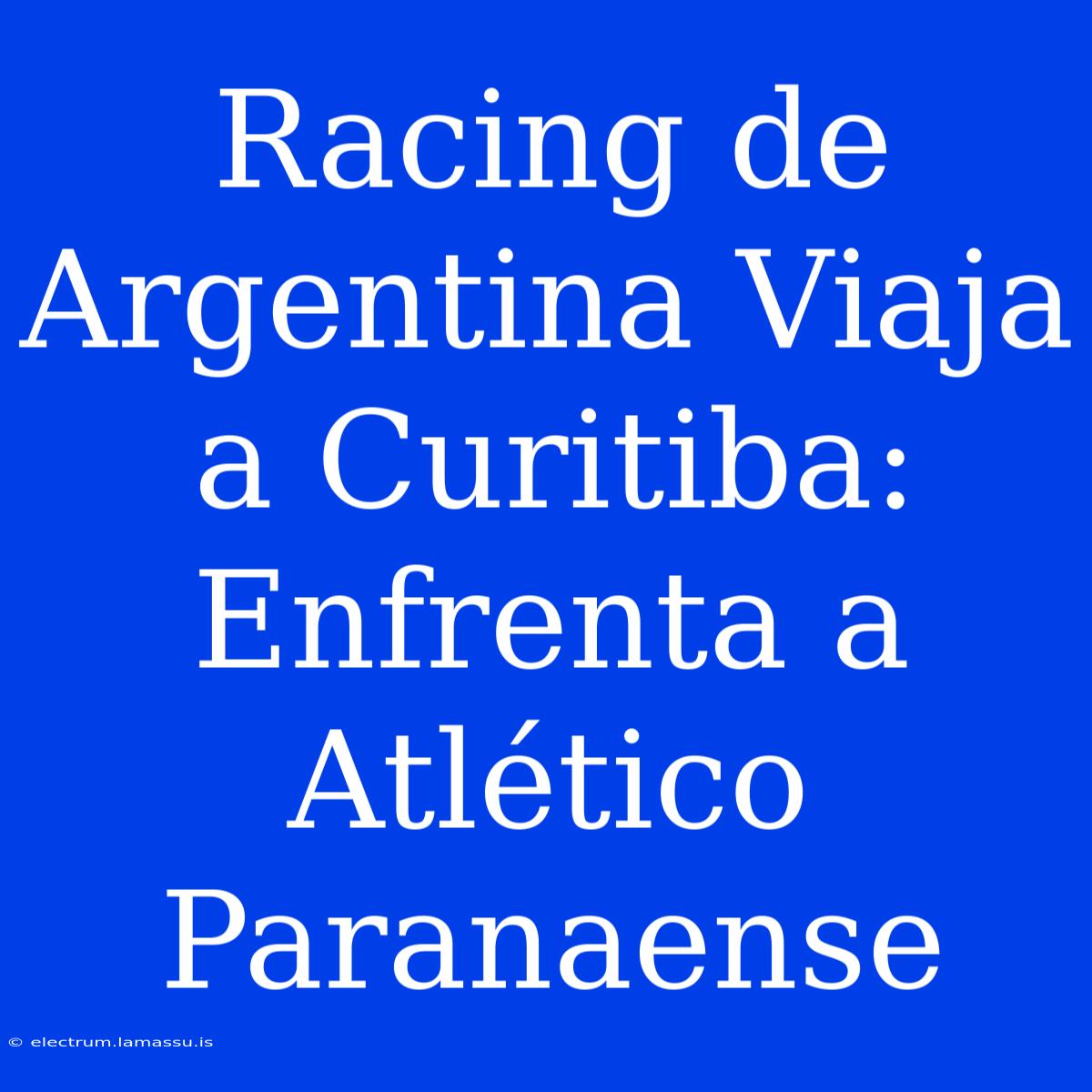 Racing De Argentina Viaja A Curitiba: Enfrenta A Atlético Paranaense