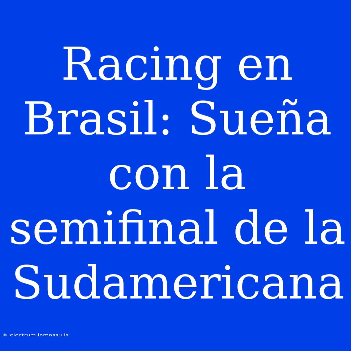 Racing En Brasil: Sueña Con La Semifinal De La Sudamericana