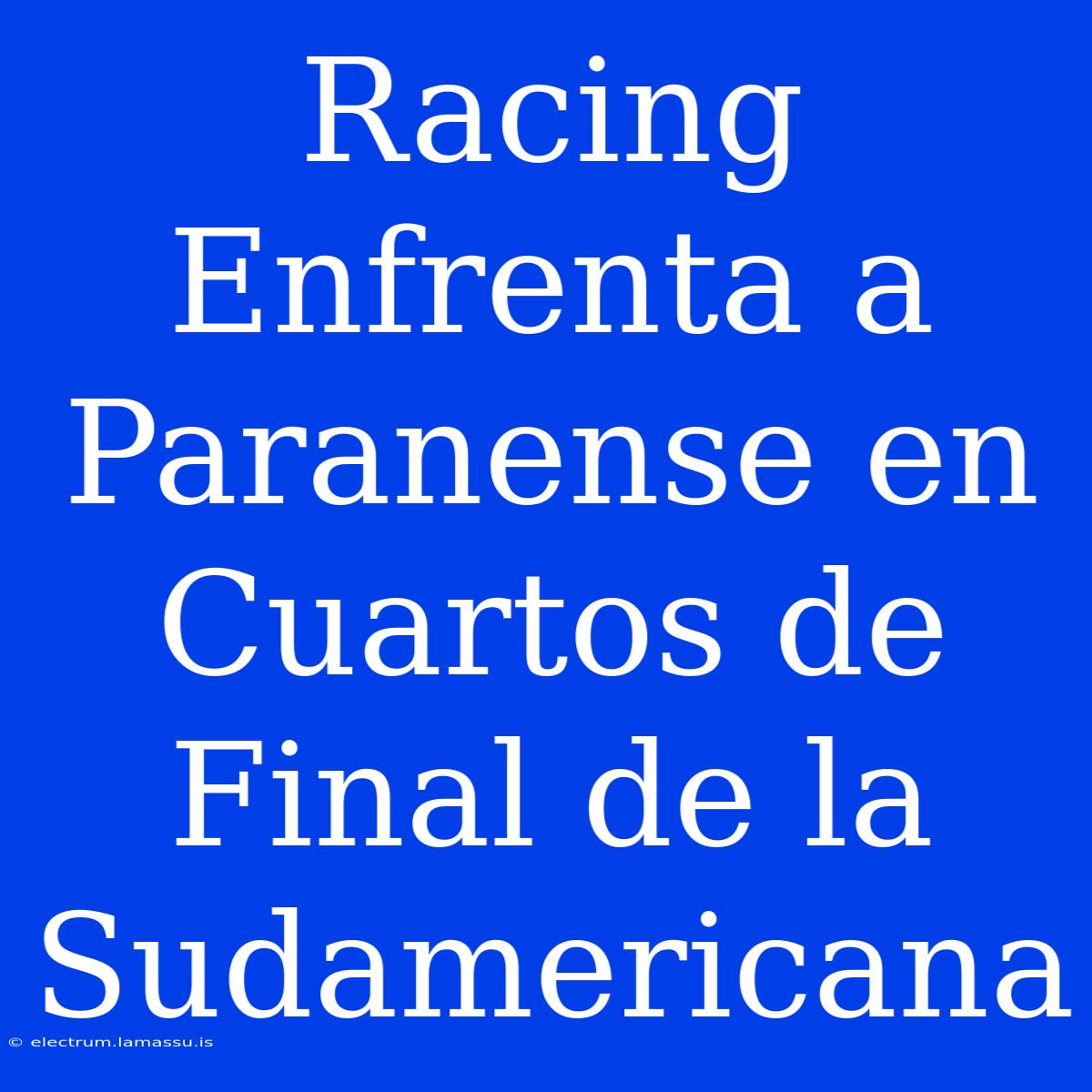 Racing Enfrenta A Paranense En Cuartos De Final De La Sudamericana