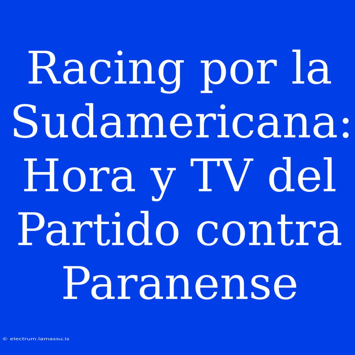 Racing Por La Sudamericana: Hora Y TV Del Partido Contra Paranense