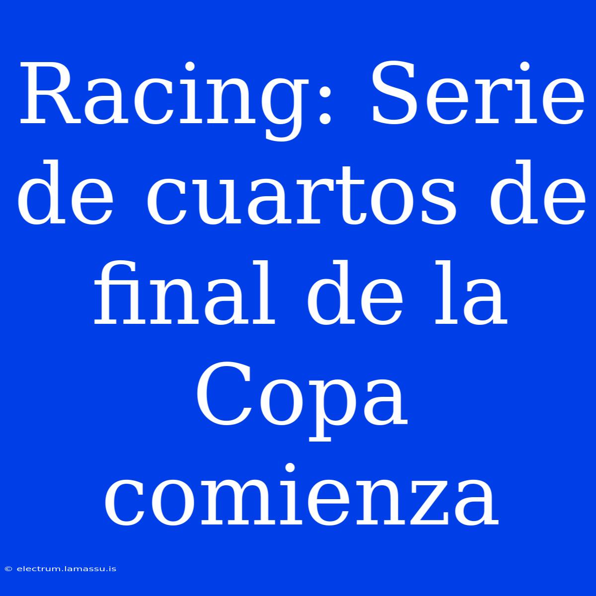 Racing: Serie De Cuartos De Final De La Copa Comienza