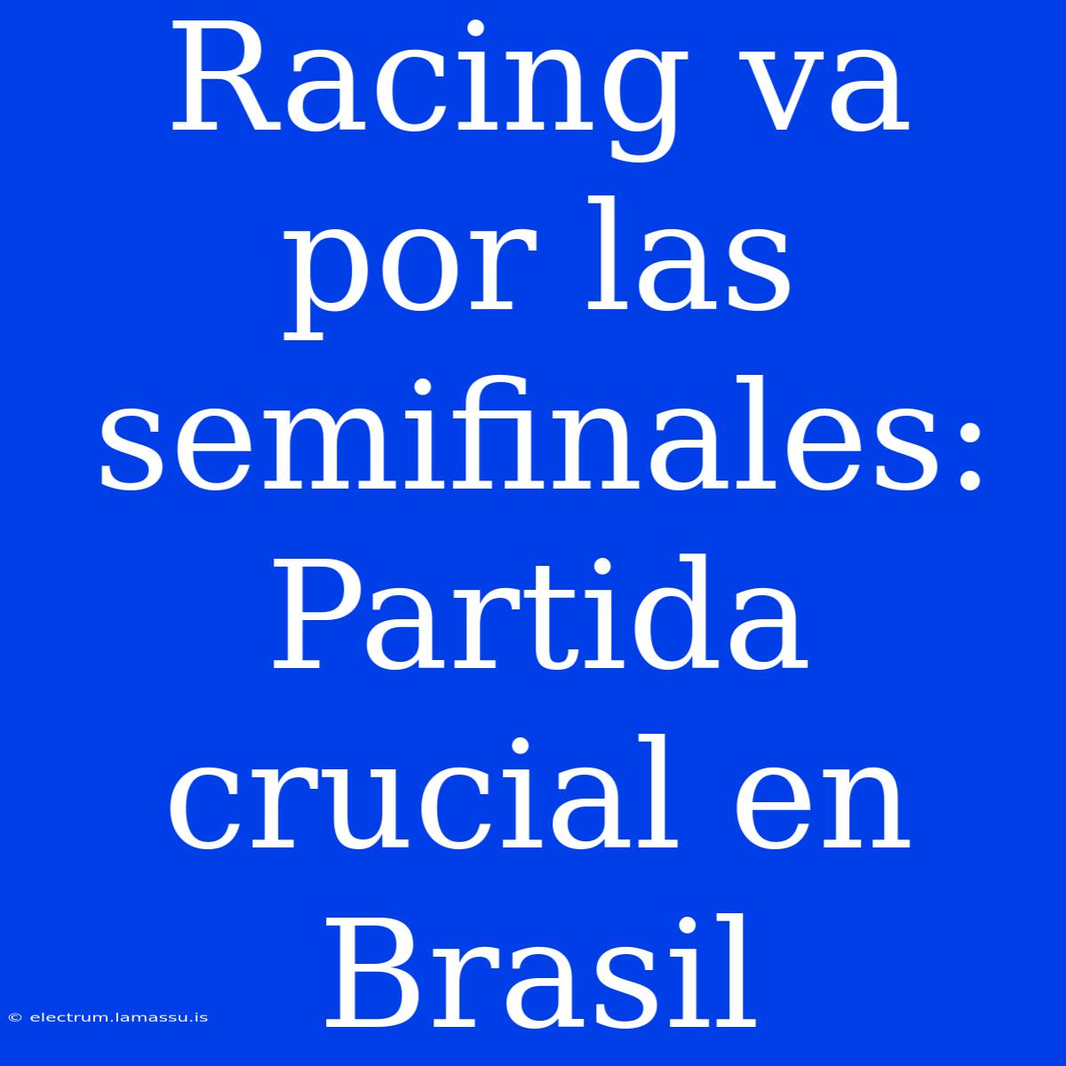 Racing Va Por Las Semifinales: Partida Crucial En Brasil