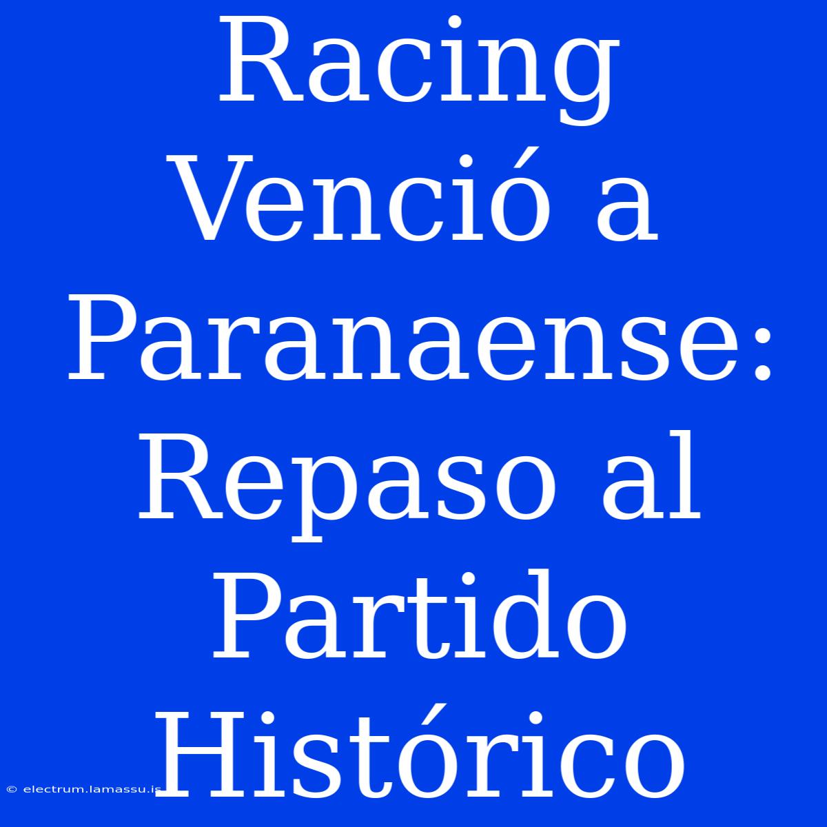 Racing Venció A Paranaense: Repaso Al Partido Histórico