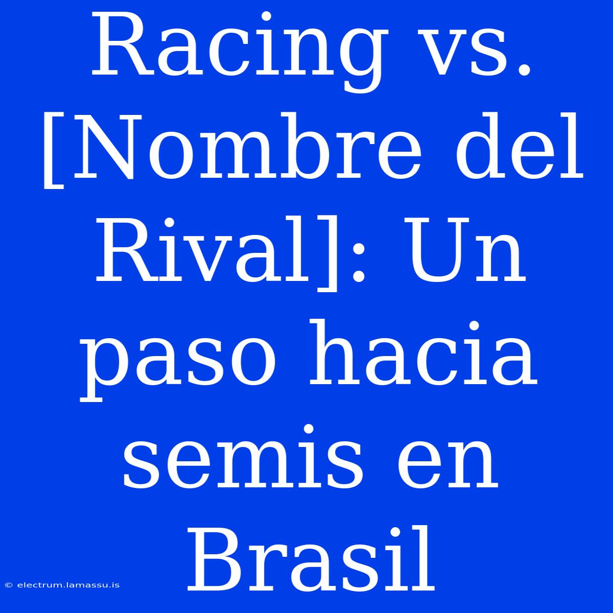 Racing Vs. [Nombre Del Rival]: Un Paso Hacia Semis En Brasil