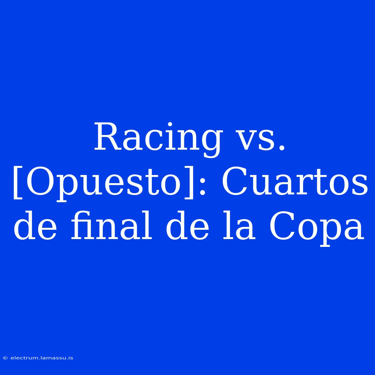 Racing Vs. [Opuesto]: Cuartos De Final De La Copa