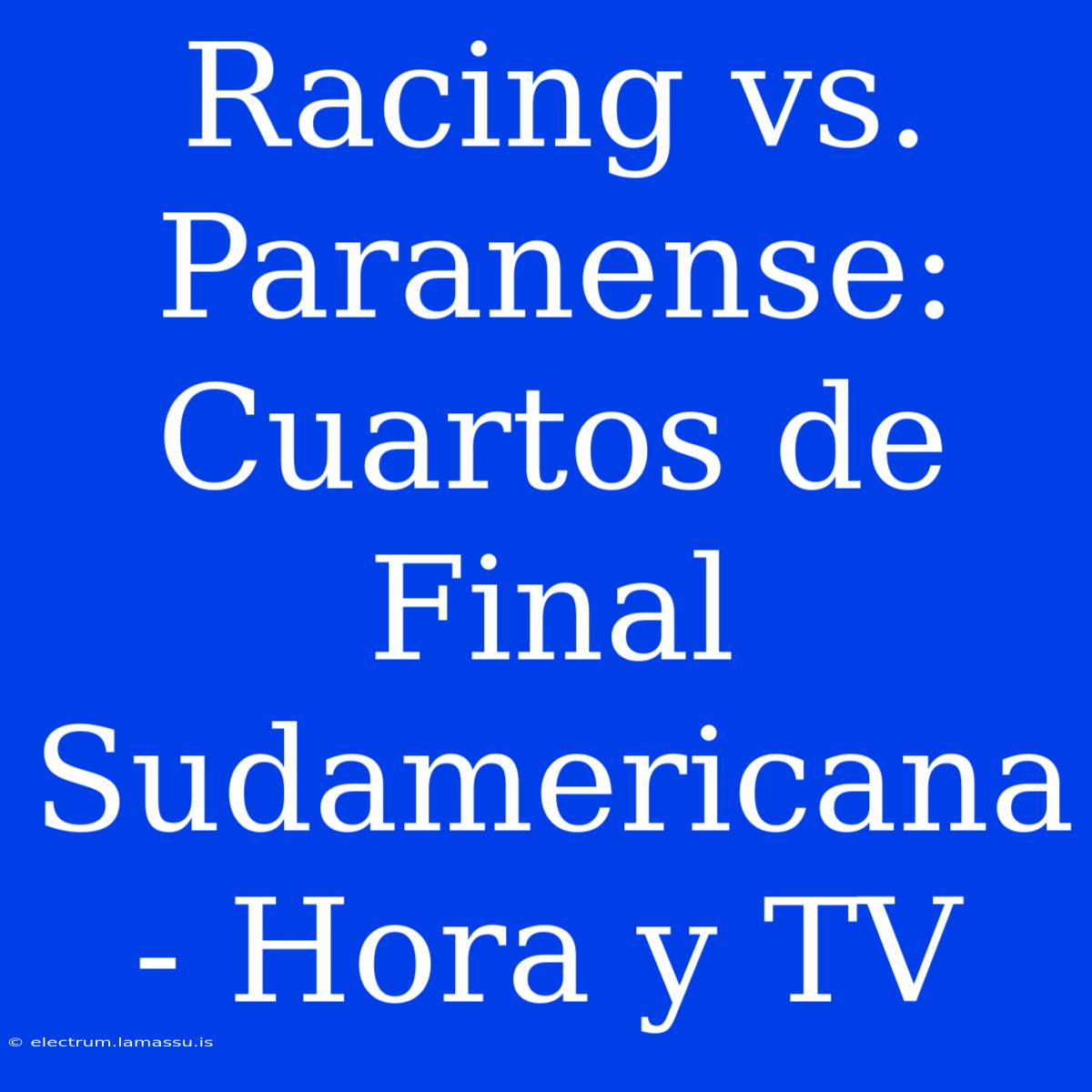 Racing Vs. Paranense: Cuartos De Final Sudamericana - Hora Y TV