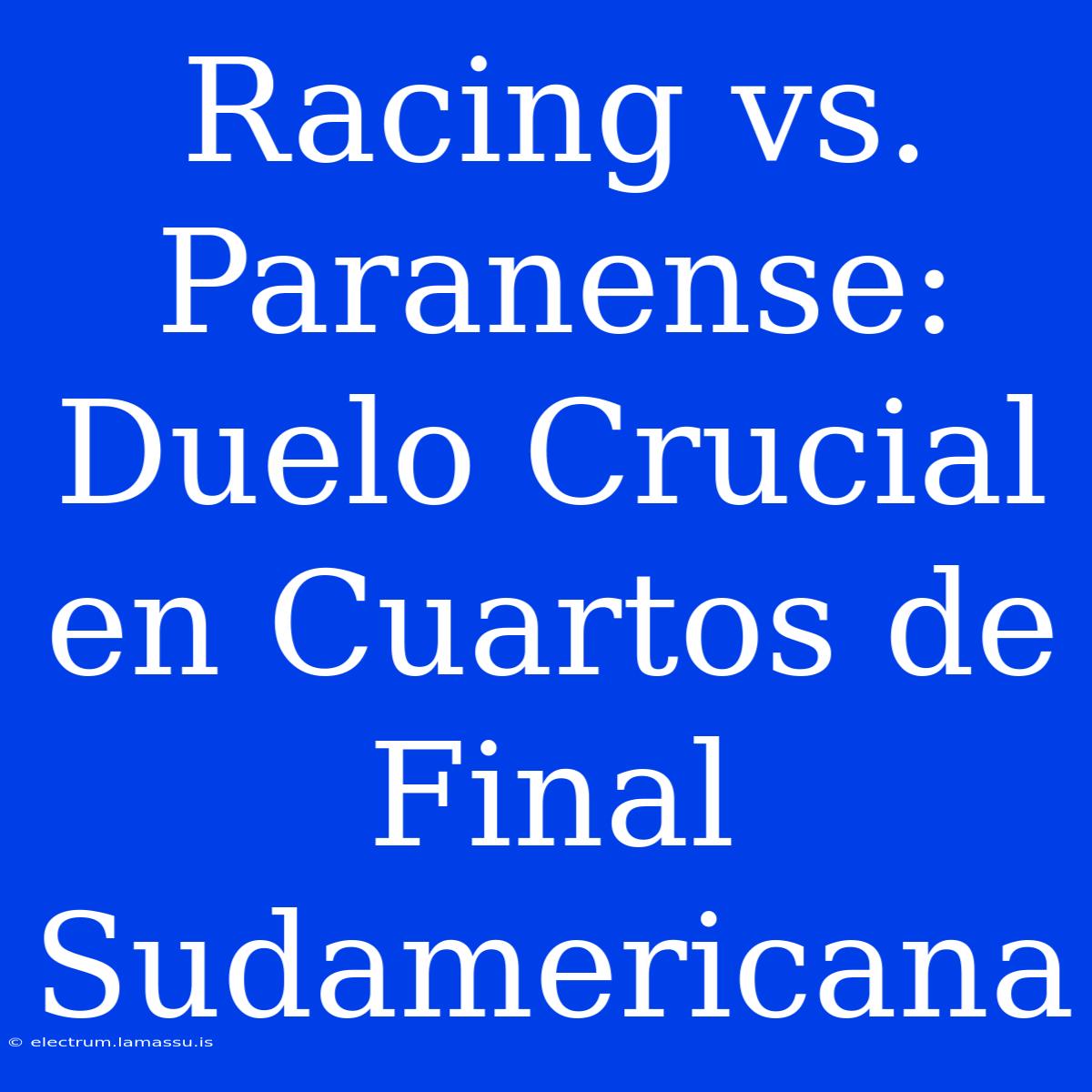 Racing Vs. Paranense: Duelo Crucial En Cuartos De Final Sudamericana