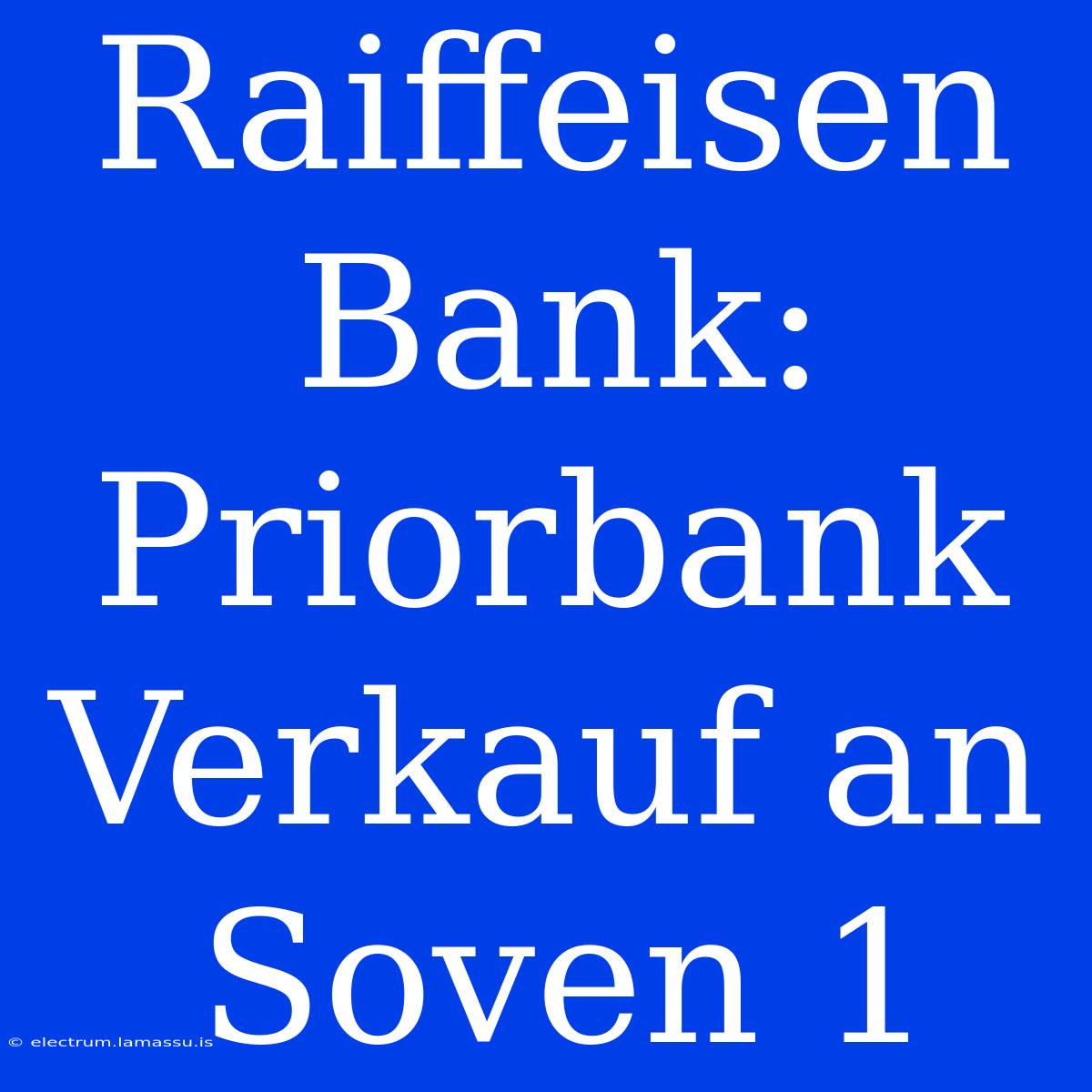 Raiffeisen Bank: Priorbank Verkauf An Soven 1 