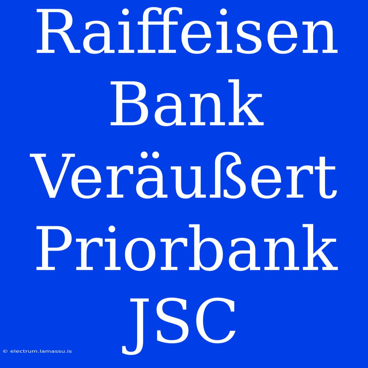 Raiffeisen Bank Veräußert Priorbank JSC