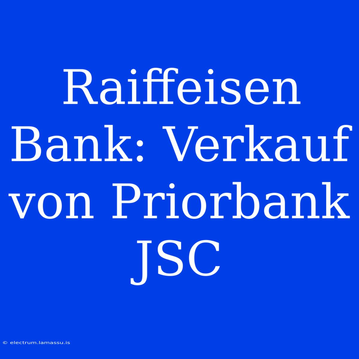 Raiffeisen Bank: Verkauf Von Priorbank JSC