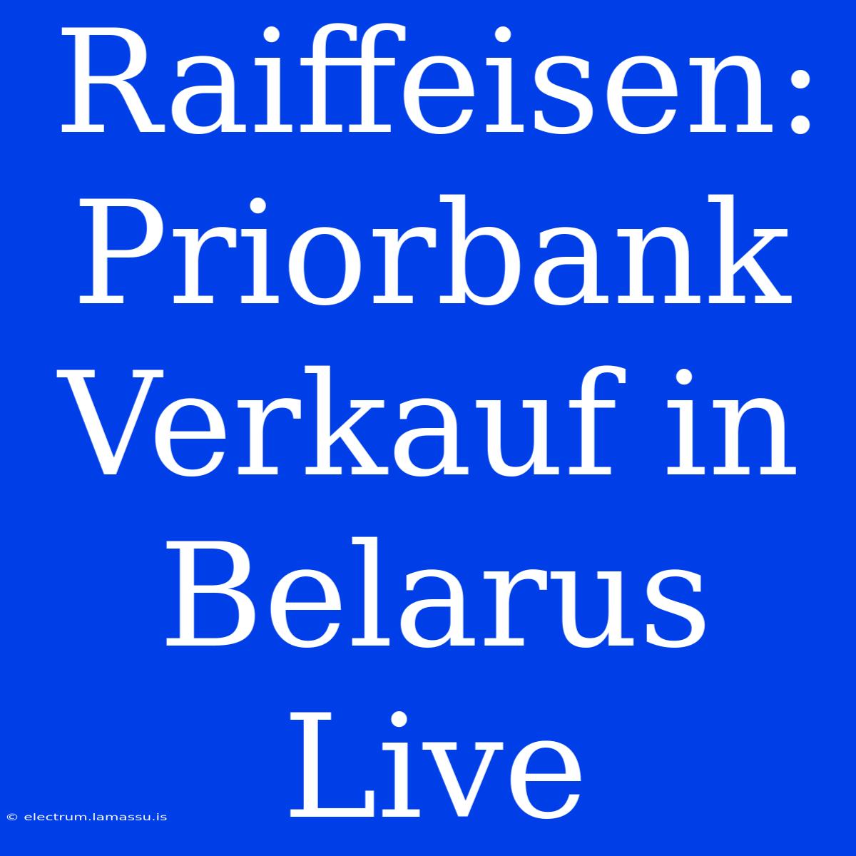 Raiffeisen: Priorbank Verkauf In Belarus Live