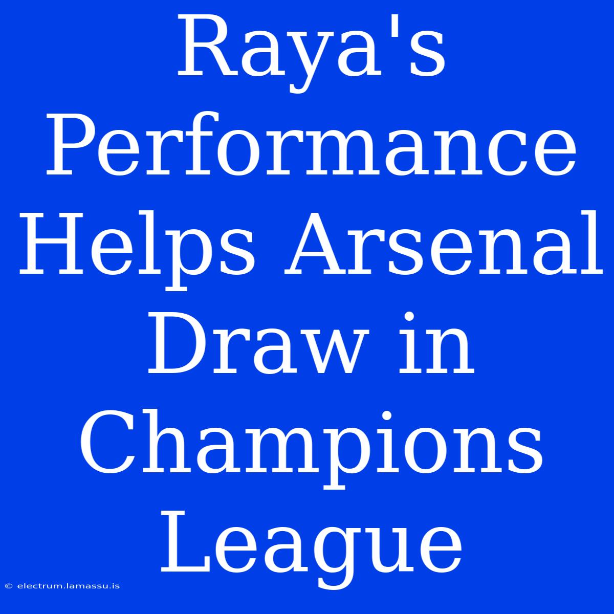 Raya's Performance Helps Arsenal Draw In Champions League