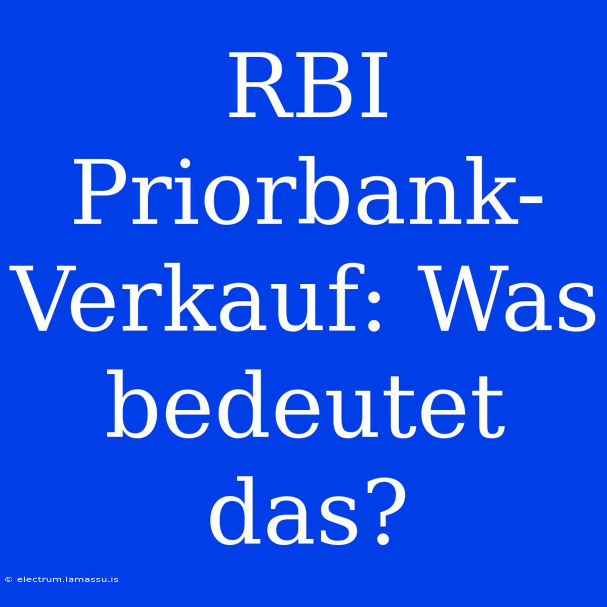 RBI Priorbank-Verkauf: Was Bedeutet Das?