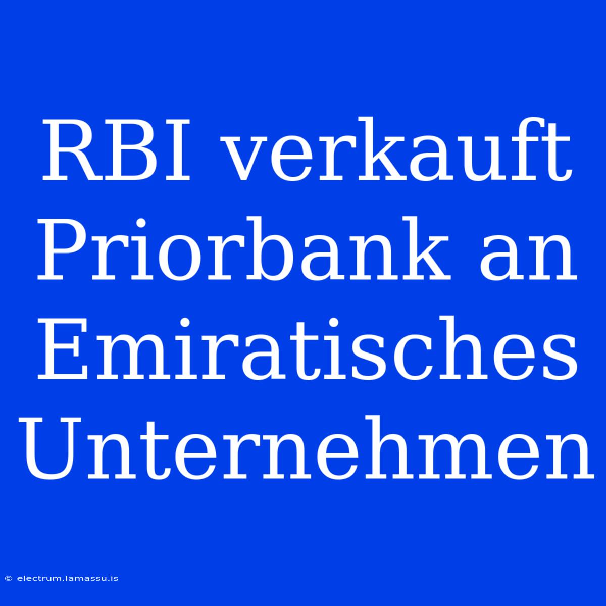 RBI Verkauft Priorbank An Emiratisches Unternehmen