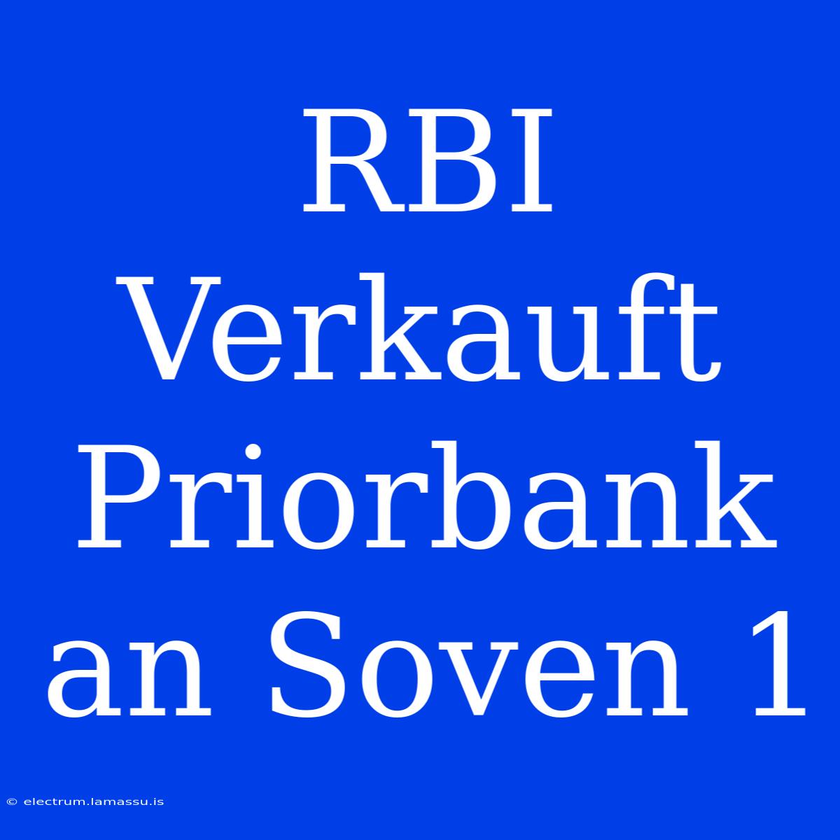 RBI Verkauft Priorbank An Soven 1